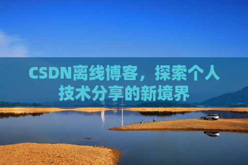 CSDN离线博客，探索个人技术分享的新境界